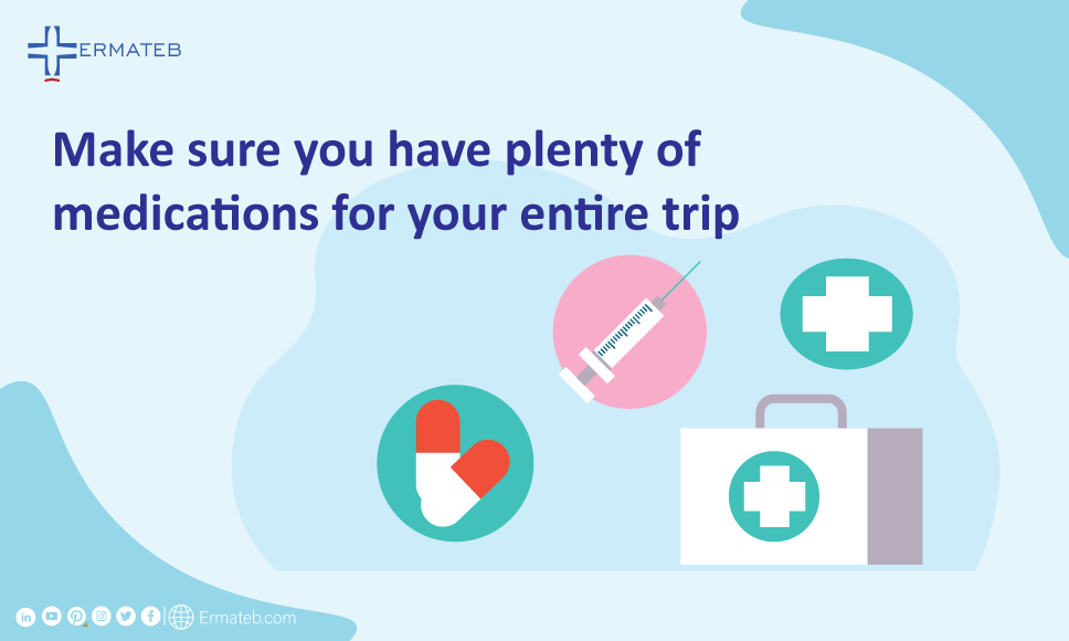 Make sure you have plenty of medications for your entire trip